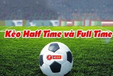 Chơi kèo Half Time và Full Time khi cá độ bóng đá tại nhà cái