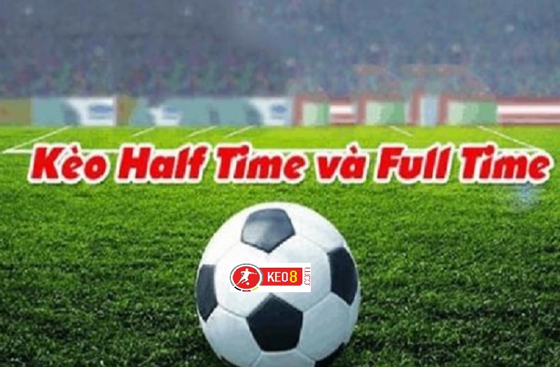 Chơi kèo Half Time và Full Time hiệu quả khi cá độ bóng đá tại Keo8