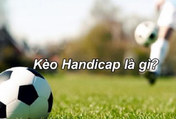 Kèo Handicap trong cá độ bóng đá - Cách tính kèo cược chuẩn xác