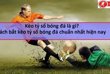 Tìm hiểu về kèo tỷ số chính xác trong cá độ bóng đá tại nhà cái